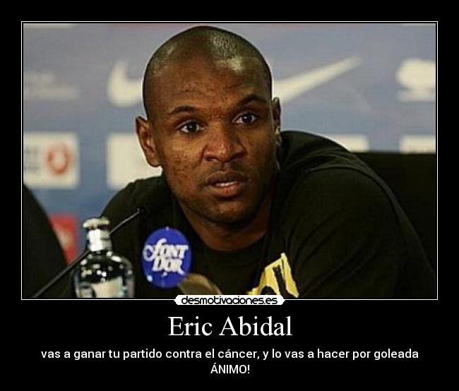 Eric Abidal - vas a ganar tu partido contra el cáncer, y lo vas a hacer por goleada
ÁNIMO!