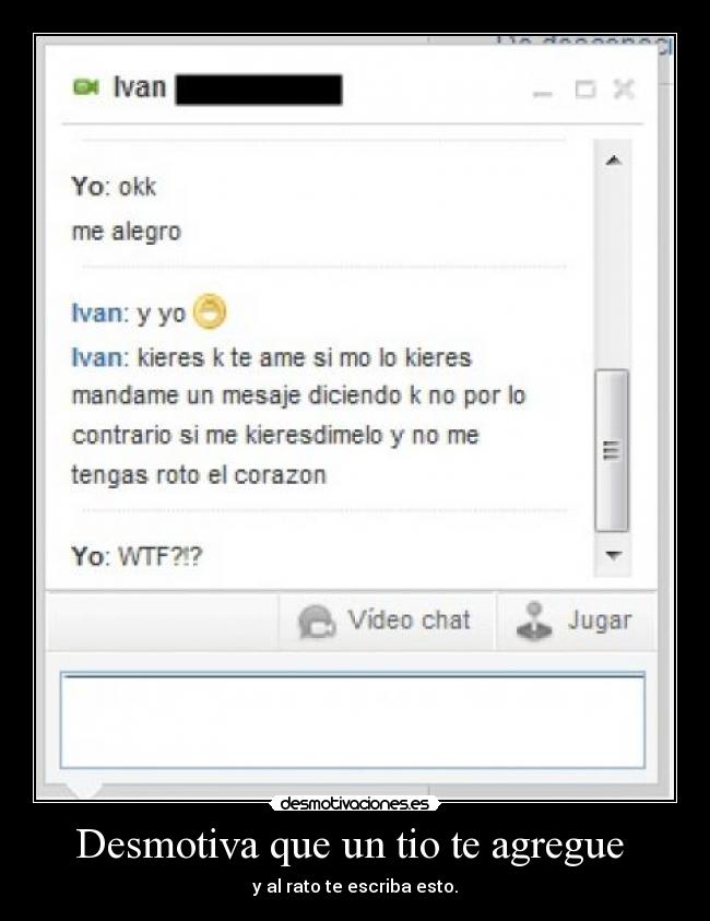 Desmotiva que un tio te agregue  - y al rato te escriba esto.