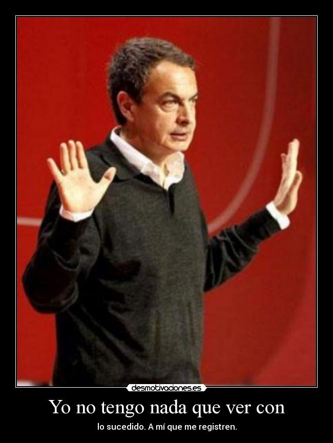 Yo no tengo nada que ver con - lo sucedido. A mí que me registren.