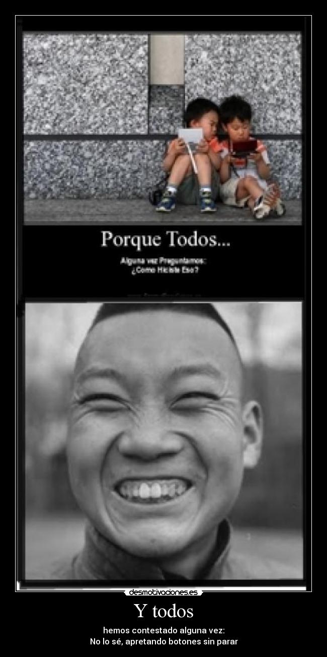 Y todos - hemos contestado alguna vez:
No lo sé, apretando botones sin parar