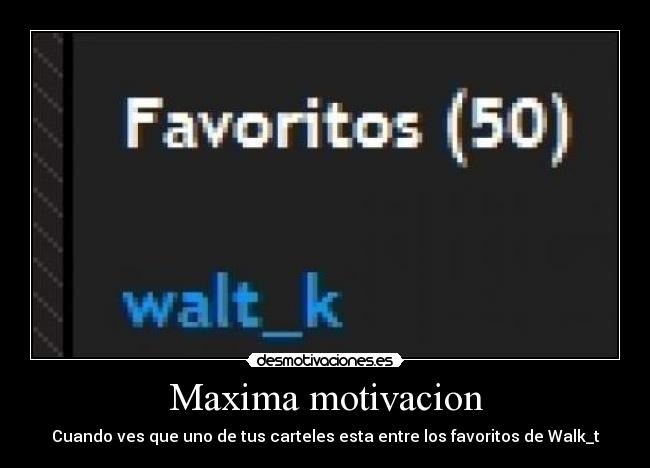 Maxima motivacion - Cuando ves que uno de tus carteles esta entre los favoritos de Walk_t