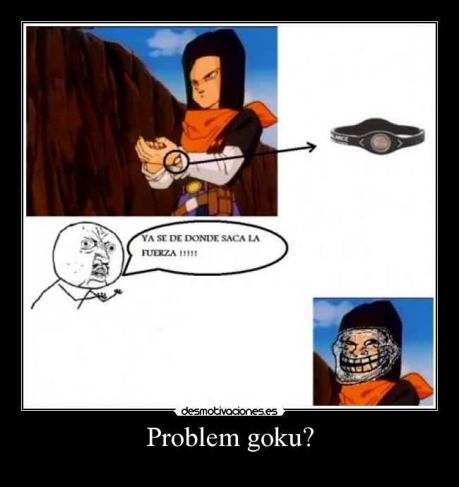Problem goku? -