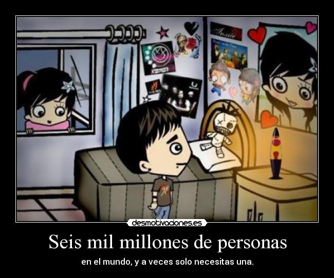 Seis mil millones de personas - en el mundo, y a veces solo necesitas una.