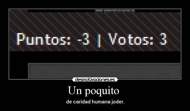 Un poquito  - de caridad humana joder.