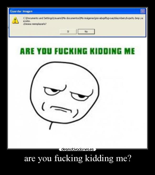 are you fucking kidding me? - 
