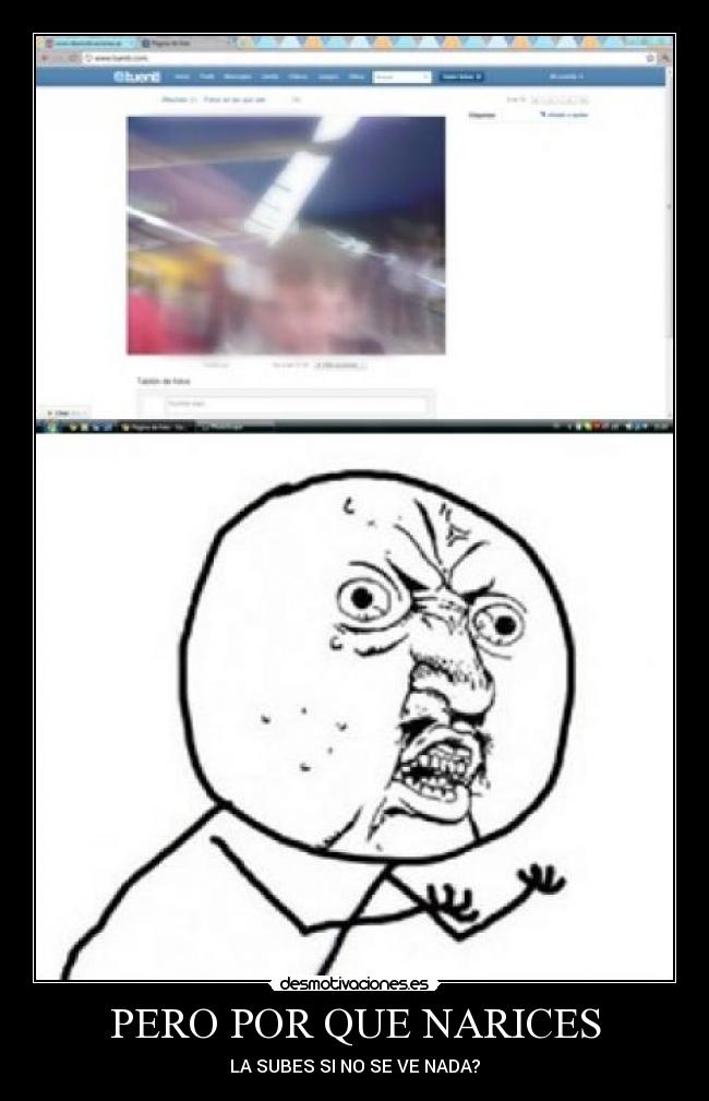 PERO POR QUE NARICES - LA SUBES SI NO SE VE NADA?