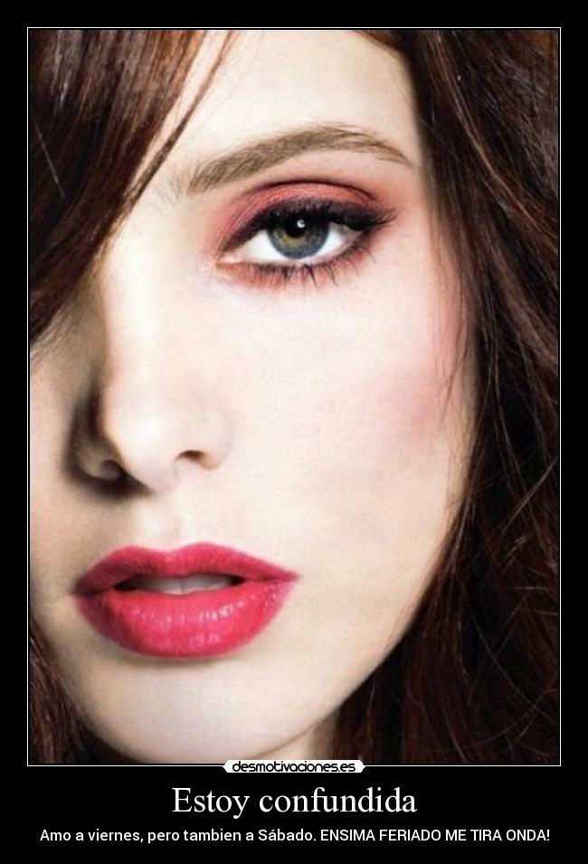 Estoy confundida - Amo a viernes, pero tambien a Sábado. ENSIMA FERIADO ME TIRA ONDA!