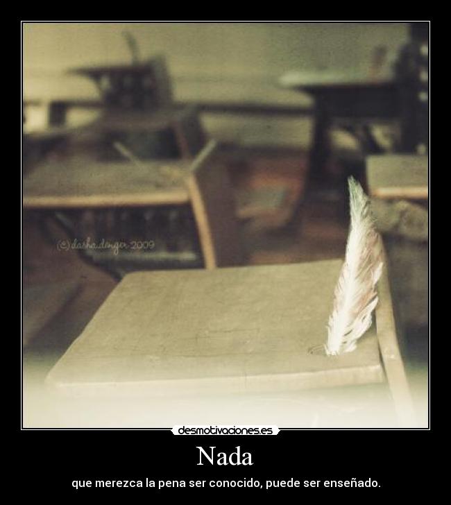 Nada - que merezca la pena ser conocido, puede ser enseñado.