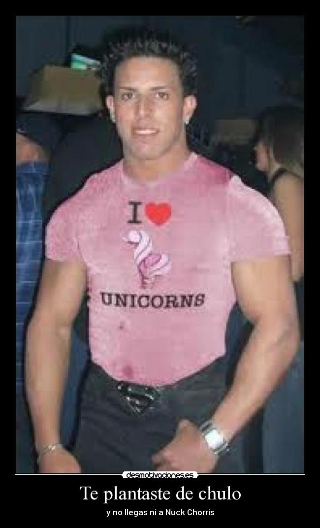 Te plantaste de chulo - y no llegas ni a Nuck Chorris