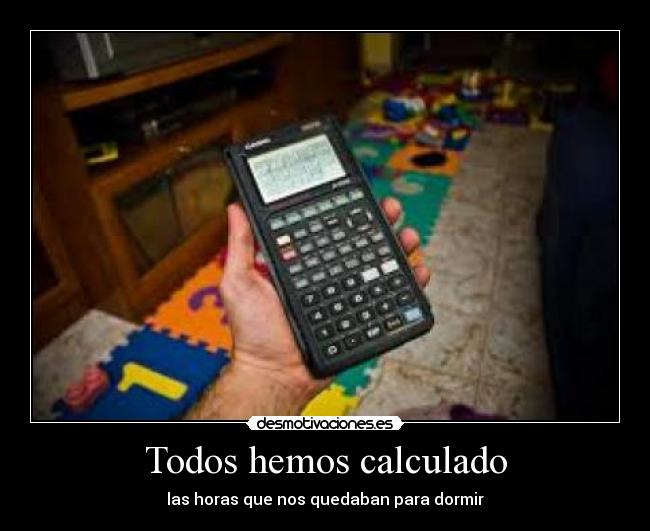 Todos hemos calculado - las horas que nos quedaban para dormir