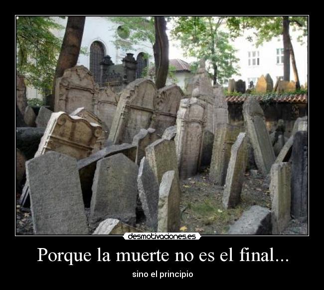 Porque la muerte no es el final... - sino el principio