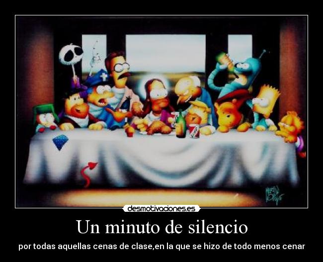 Un minuto de silencio - por todas aquellas cenas de clase,en la que se hizo de todo menos cenar