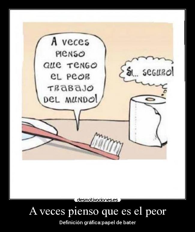 A veces pienso que es el peor - Definición gráfica:papel de bater