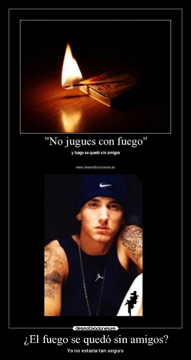 ¿El fuego se quedó sin amigos? -