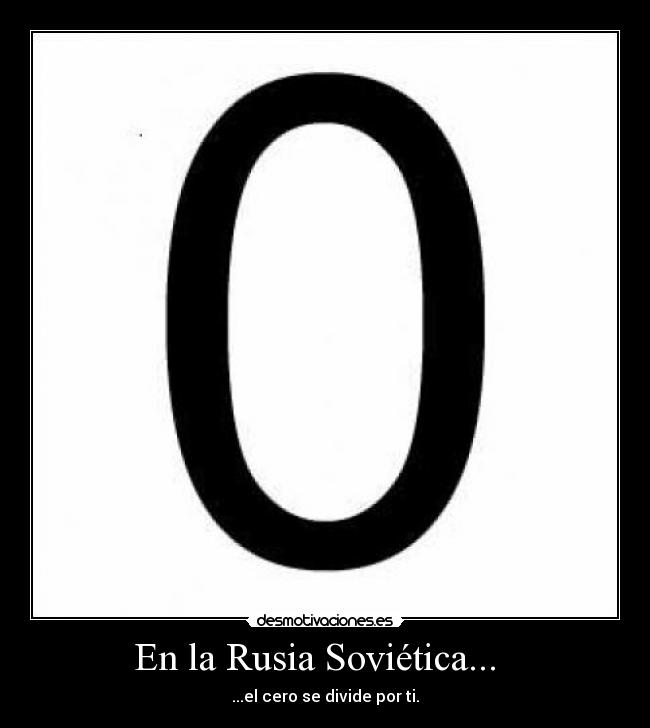 En la Rusia Soviética... - ...el cero se divide por ti.