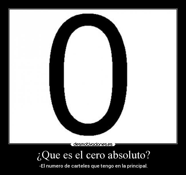 ¿Que es el cero absoluto? - -El numero de carteles que tengo en la principal.