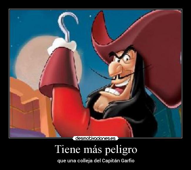 Tiene más peligro - que una colleja del Capitán Garfio