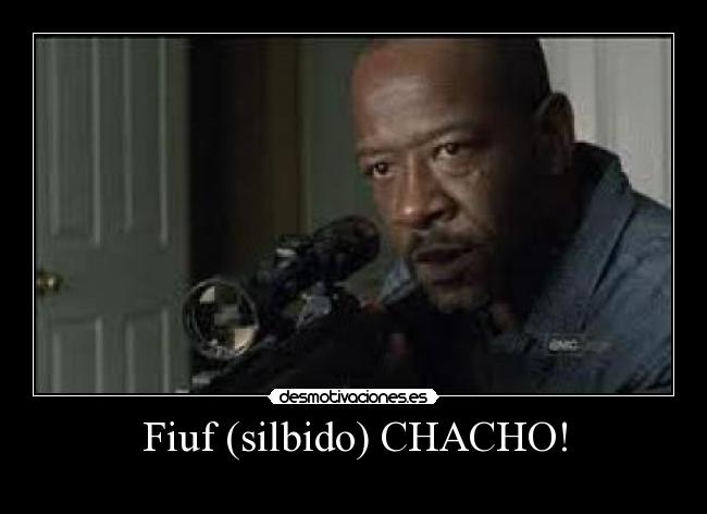 Fiuf (silbido) CHACHO! -