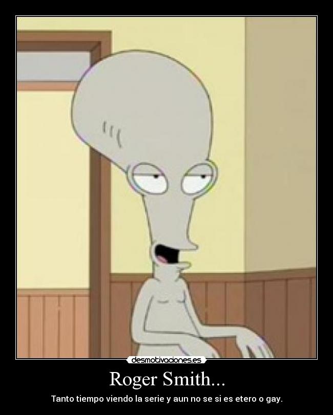 Roger Smith... - Tanto tiempo viendo la serie y aun no se si es etero o gay.