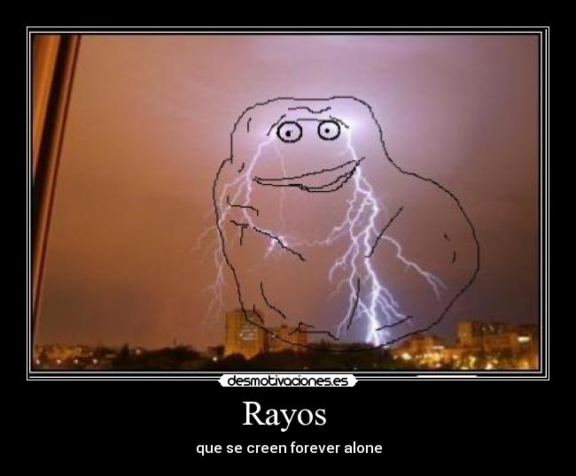 Rayos - que se creen forever alone
