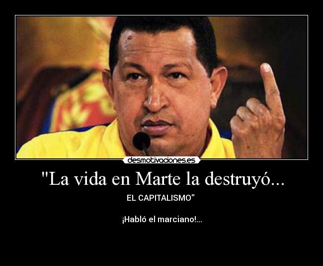 La vida en Marte la destruyó... - EL CAPITALISMO 

¡Habló el marciano!...


