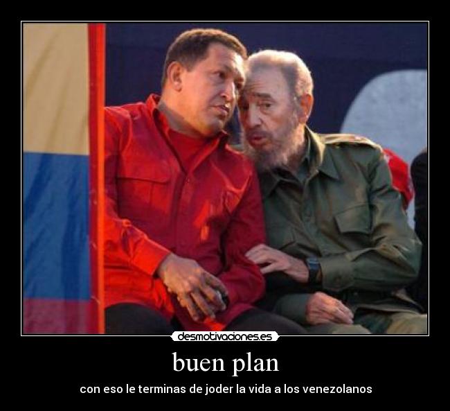 buen plan - con eso le terminas de joder la vida a los venezolanos