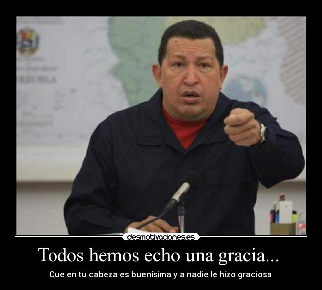 Todos hemos echo una gracia... - Que en tu cabeza es buenísima y a nadie le hizo graciosa
