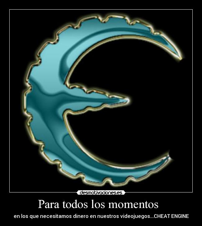 Para todos los momentos - en los que necesitamos dinero en nuestros videojuegos...CHEAT ENGINE