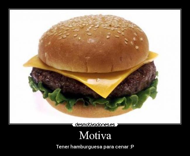 Motiva - Tener hamburguesa para cenar :P