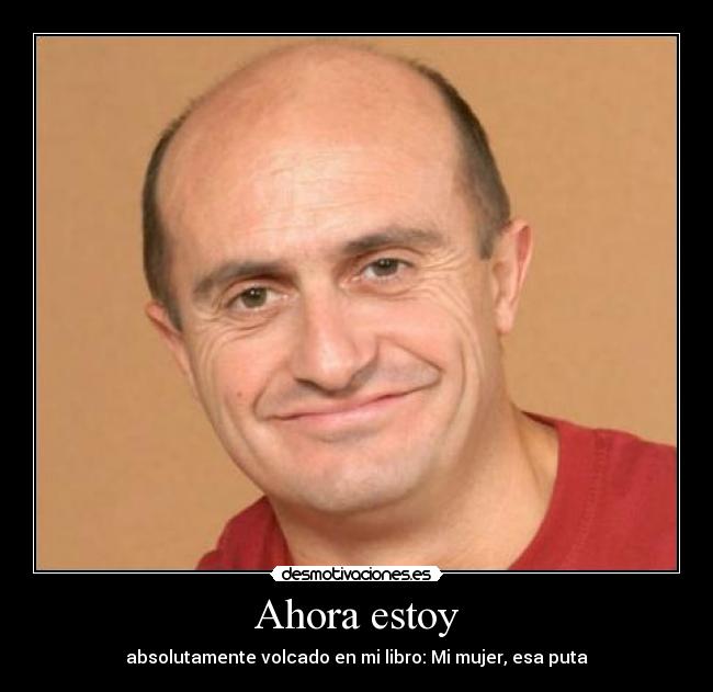 Ahora estoy - absolutamente volcado en mi libro: Mi mujer, esa puta