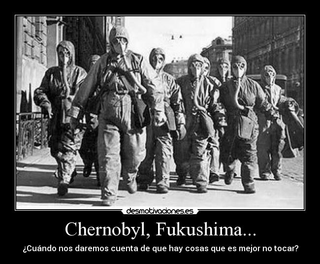 Chernobyl, Fukushima... - 