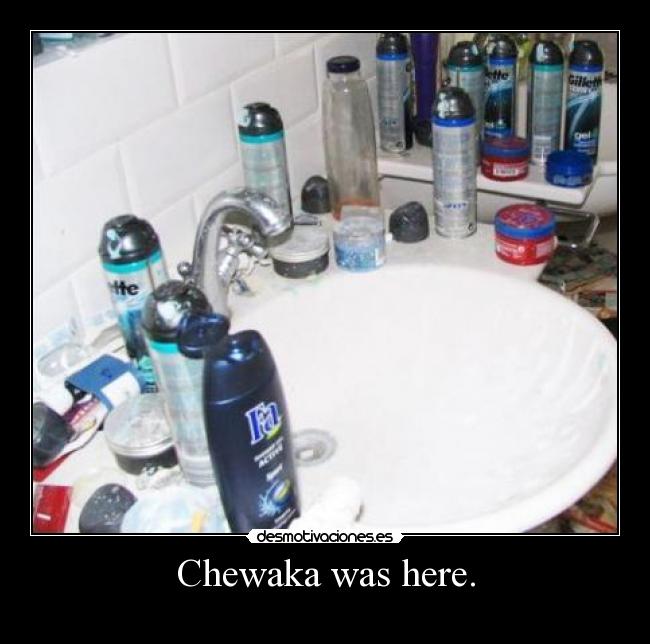 Chewaka was here. - 