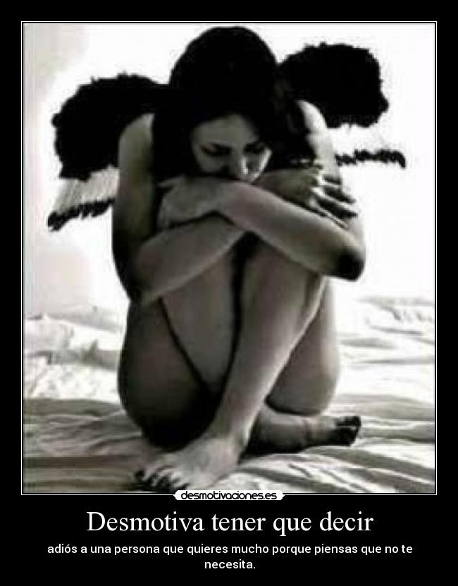 Desmotiva tener que decir - adiós a una persona que quieres mucho porque piensas que no te necesita.