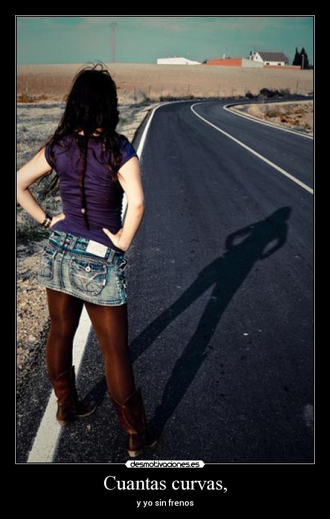 Cuantas curvas, - y yo sin frenos