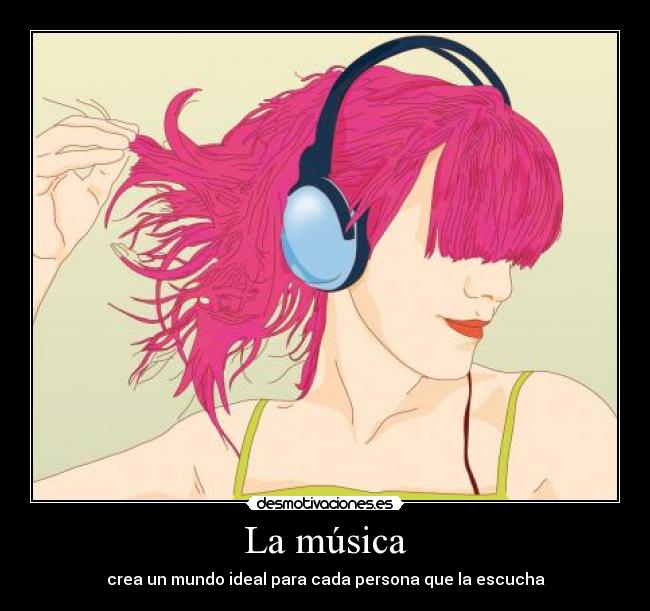 La música - crea un mundo ideal para cada persona que la escucha