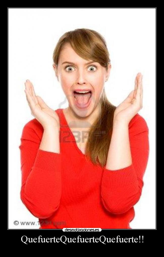 QuefuerteQuefuerteQuefuerte!! -