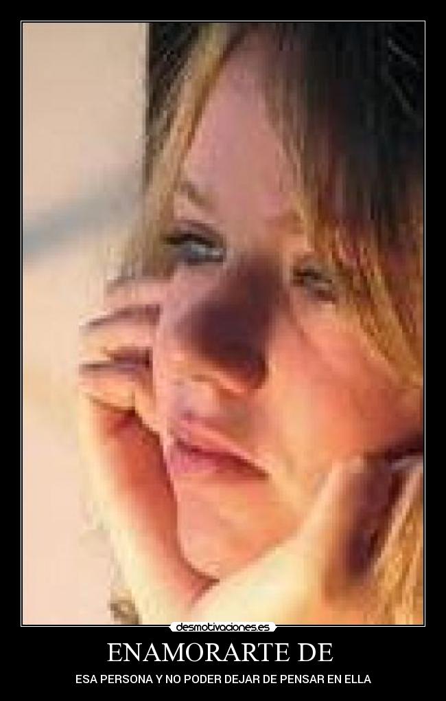 ENAMORARTE DE  - ESA PERSONA Y NO PODER DEJAR DE PENSAR EN ELLA