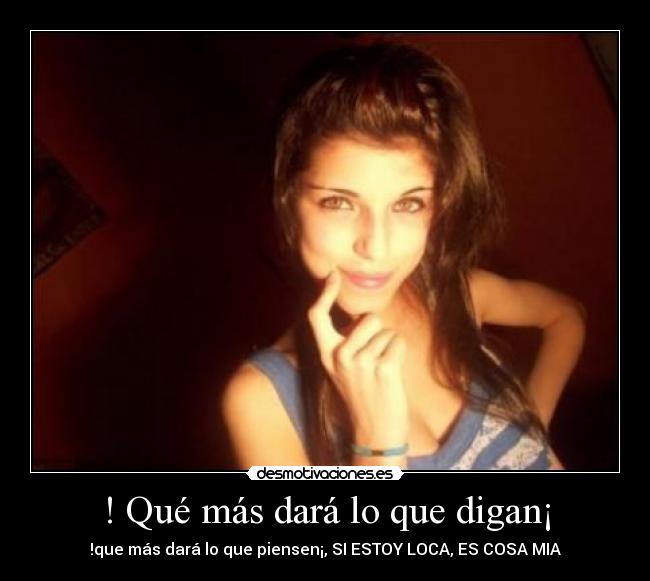 ! Qué más dará lo que digan¡ -