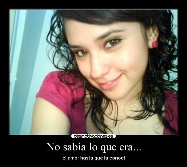 No sabia lo que era... - el amor hasta que la conocí