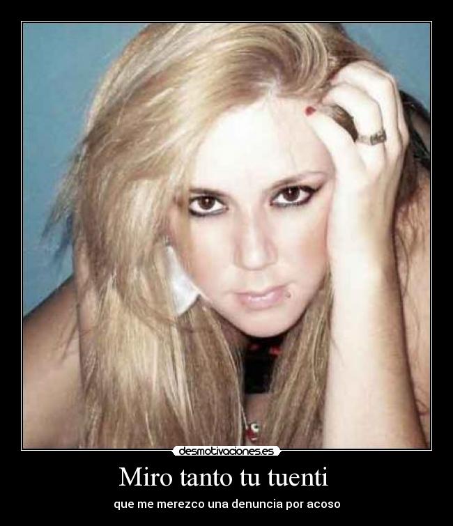 Miro tanto tu tuenti - que me merezco una denuncia por acoso