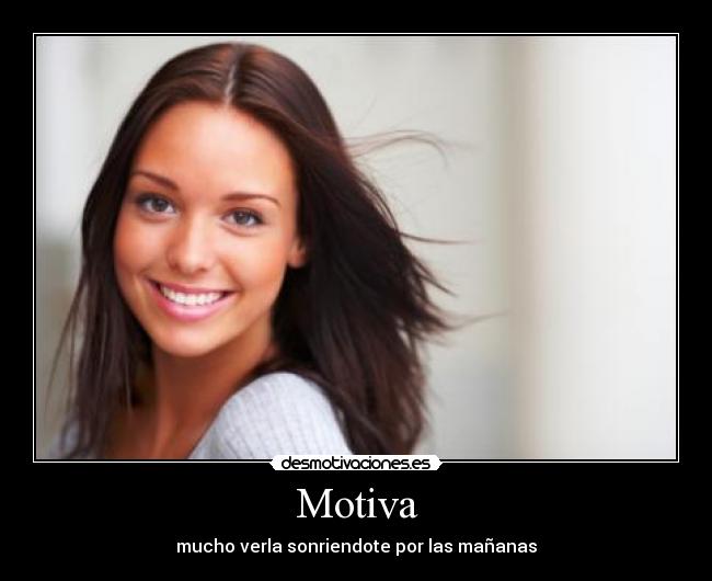 Motiva - mucho verla sonriendote por las mañanas