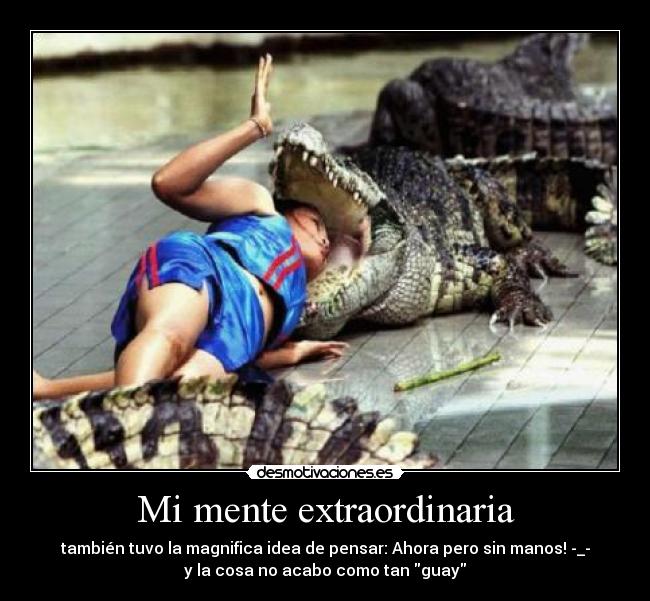 Mi mente extraordinaria - también tuvo la magnifica idea de pensar: Ahora pero sin manos! -_-
y la cosa no acabo como tan guay