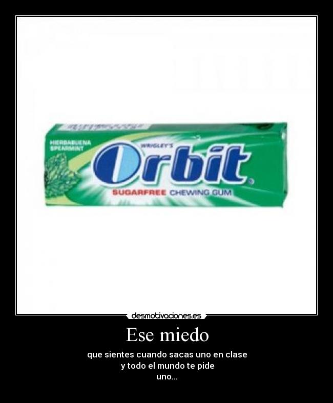 Ese miedo - que sientes cuando sacas uno en clase
y todo el mundo te pide
uno...