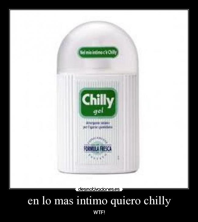 en lo mas intimo quiero chilly - WTF!