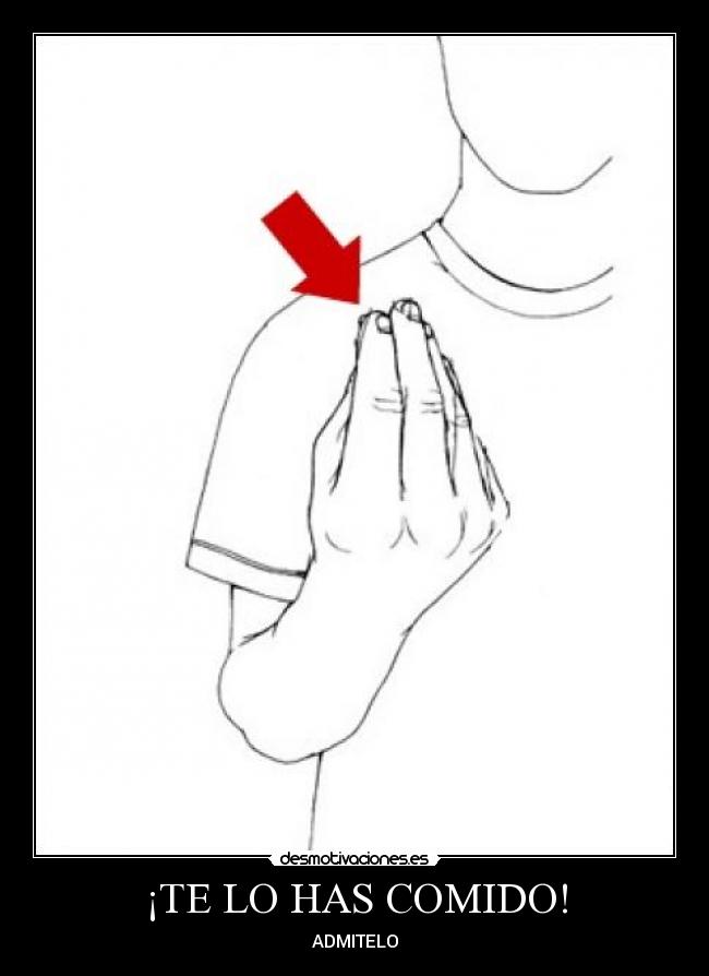 ¡TE LO HAS COMIDO! -