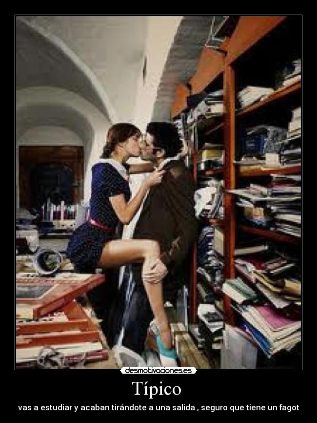 Típico - vas a estudiar y acaban tirándote a una salida , seguro que tiene un fagot