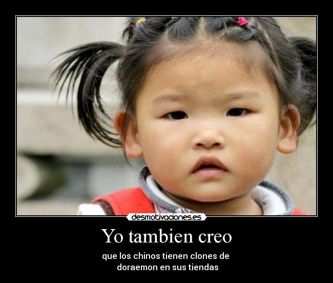 Yo tambien creo - que los chinos tienen clones de
doraemon en sus tiendas
