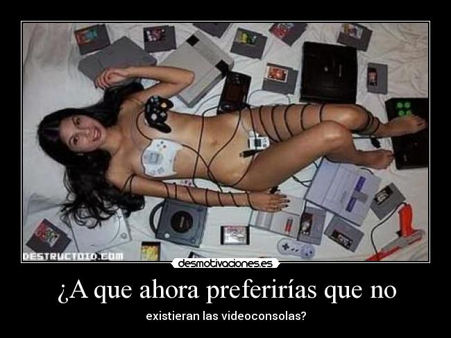 ¿A que ahora preferirías que no - existieran las videoconsolas?