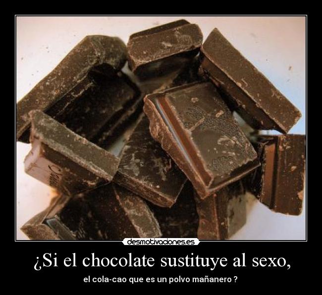 ¿Si el chocolate sustituye al sexo, - 