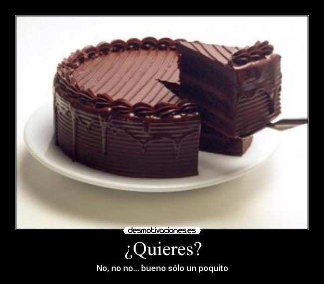 ¿Quieres? - No, no no... bueno sólo un poquito